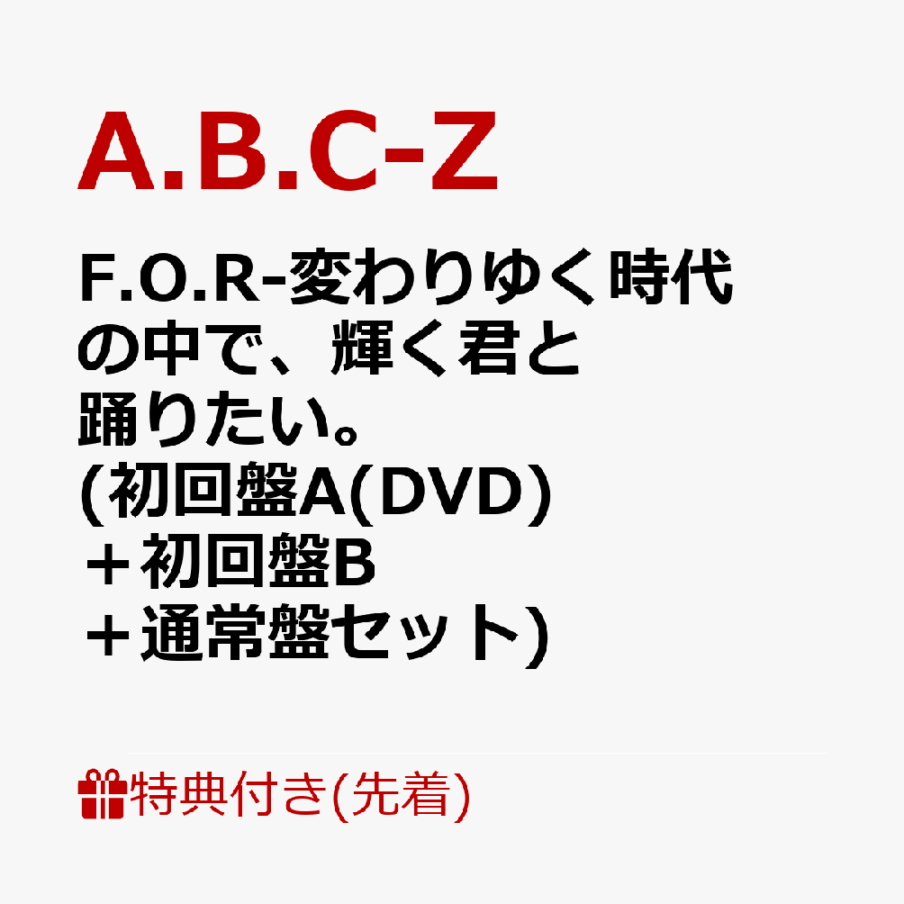 【先着特典】F.O.R-変わりゆく時代の中で、輝く君と踊りたい。 (初回盤A(DVD)＋初回盤B＋通常盤セット)(シールーキラキラA.B.C-Zを、たくさん貼りたい。 (ver A.+ver B.)+シールージャケット写真を、4つ貼りたい。)