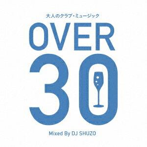 大人のクラブ・ミュージック〜OVER 30〜 Mixed By DJ SHUZO